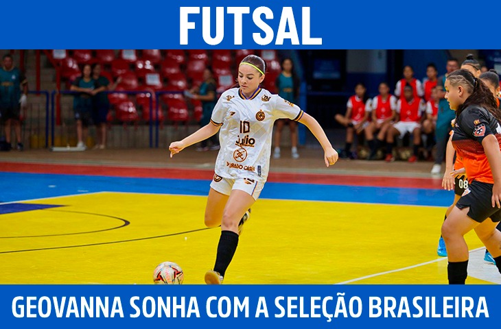 Geovanna Santos enfrenta preconceito e sonha com a Seleção Brasileira de futsal