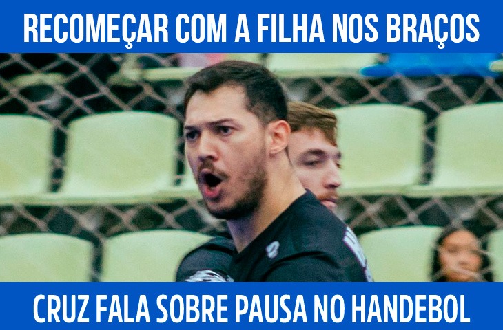 Recomeçar com a filha nos braços: Cruz fala sobre pausa no handebol