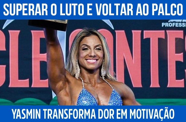 Superar o luto e voltar ao palco: Yasmin transforma dor em motivação no fisiculturismo
