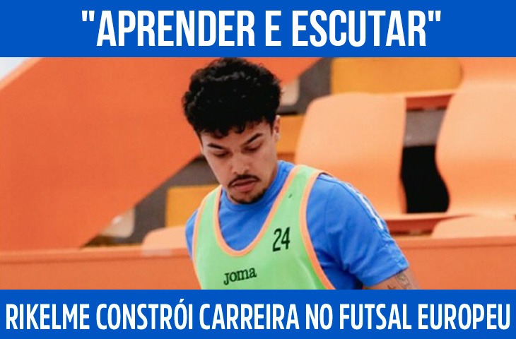 "Aprender e escutar": Rikelme constrói carreira no futsal europeu após sair de casa aos 15 anos