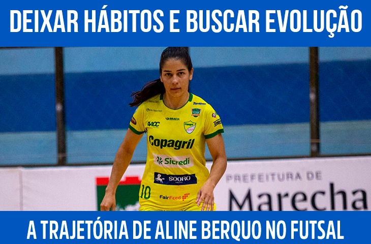 Deixar hábitos e buscar evolução: a trajetória de Aline Berquo no futsal profissional
