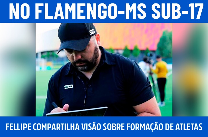Fellipe Minervini compartilha visão sobre formação de jovens atletas no Flamengo-MS Sub-17