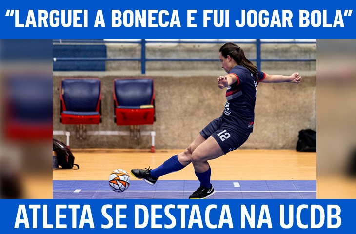 “Larguei a boneca e fui jogar bola”, lembra atleta de futsal da UCDB