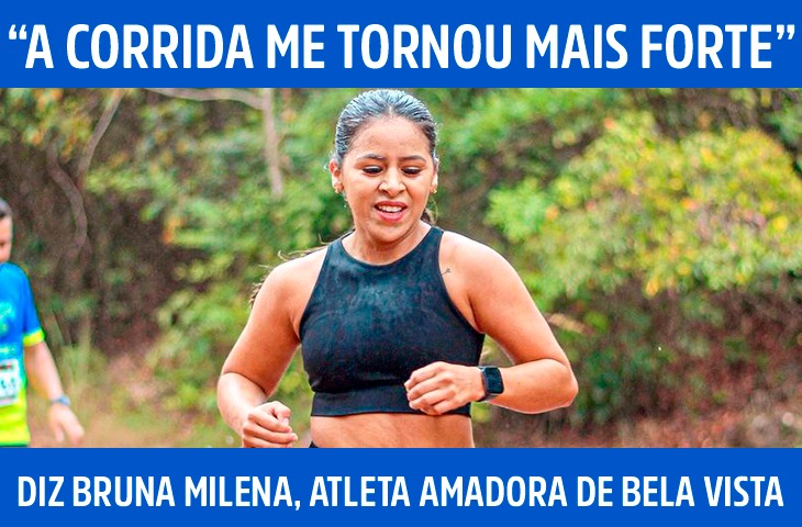 “A corrida me tornou mais forte em todos os sentidos”, diz Bruna Milena, atleta amadora de Bela Vista