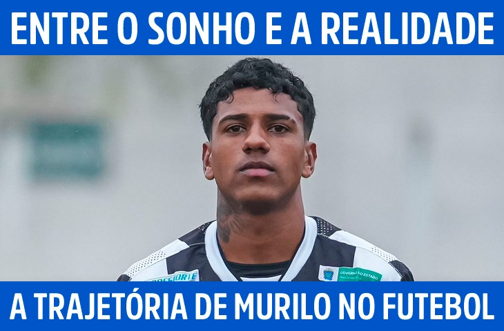 Entre o sonho e a realidade: a trajetória de Murilo no futebol