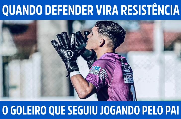 Quando defender virou resistência: o goleiro que seguiu jogando pelo pai