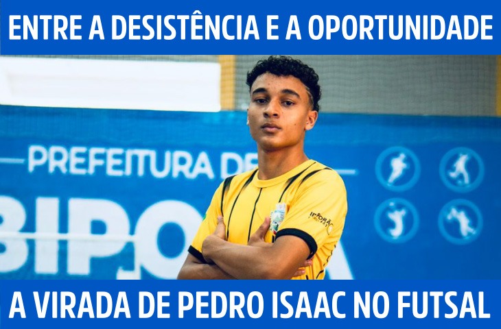Entre a desistência e a oportunidade: a virada de Pedro Isaac no futsal