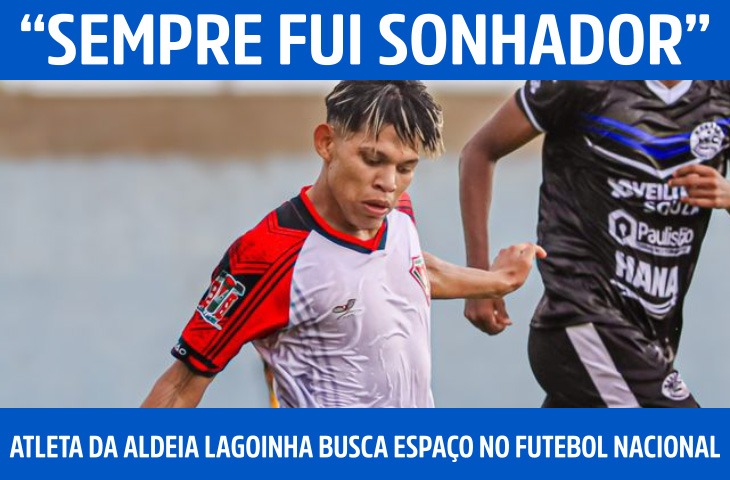 “Sempre fui sonhador”: jovem da aldeia Lagoinha busca espaço no futebol nacional