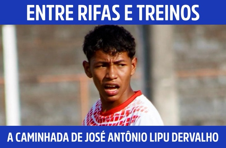 Entre rifas e treinos: a caminhada de José Antônio Lipu Dervalho em busca do sonho no futebol